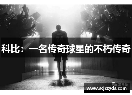 科比：一名传奇球星的不朽传奇